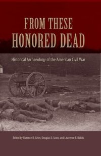 cover of the book From These Honored Dead: Historical Archaeology of the American Civil War