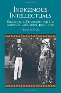 cover of the book Indigenous Intellectuals: Sovereignty, Citizenship, and the American Imagination, 1880-1930