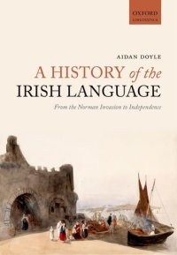 cover of the book A History of the Irish Language: From the Norman Invasion to Independence