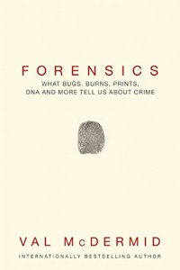 cover of the book Forensics: What Bugs, Burns, Prints, DNA and More Tell Us About Crime