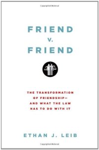 cover of the book Friend v. Friend: The Transformation of Friendship--and What the Law Has to Do with It