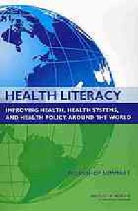 cover of the book Health literacy : improving health, health systems, and health policy around the world : workshop summary