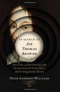 cover of the book In Search of Sir Thomas Browne: The Life and Afterlife of the Seventeenth Century's Most Inquiring Mind