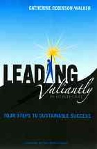 cover of the book Leading valiantly in healthcare : four steps to sustainable success