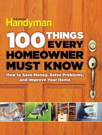 cover of the book 100 Things Every Homeowner Must Know: How to Save Money, Solve Problems and Improve Your Home