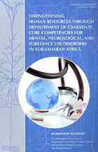 cover of the book Strengthening Human Resources through Development of Candidate Core Competencies for Mental, Neurological, and Substance Use Disorders in Sub-saharan Africa : workshop summary