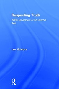 cover of the book Respecting Truth: Willful Ignorance in the Internet Age