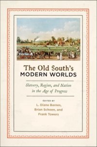 cover of the book The Old South's Modern Worlds: Slavery, Region, and Nation in the Age of Progress