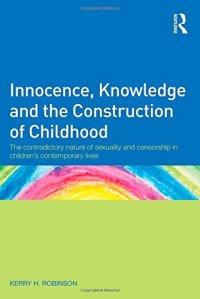 cover of the book Innocence, Knowledge and the Construction of Childhood: The contradictory nature of sexuality and censorship in children's contemporary lives