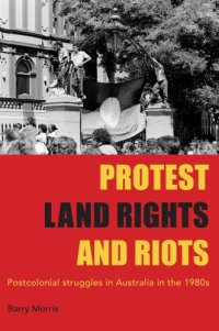 cover of the book Protest, land rights and riots : postcolonial struggles in Australia in the 1980s