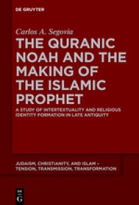 cover of the book The Quranic Noah and the Making of the Islamic Prophet. A Study of Intertextuality and Religious Identity Formation in Late Antiquity