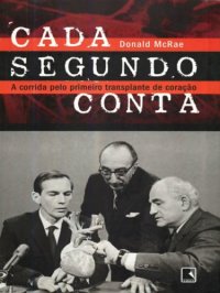 cover of the book Cada Segundo Conta - A Corrida pelo Primeiro Transplante de Coração