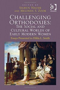 cover of the book Challenging Orthodoxies: The Social and Cultural Worlds of Early Modern Women: Essays Presented to Hilda L. Smith