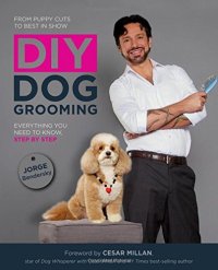 cover of the book DIY Dog Grooming, From Puppy Cuts to Best in Show: Everything You Need to Know, Step by Step