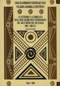 cover of the book Lo cotidiano y lo simbólico en el arte geométrico prehispánico del Valle Medio del Río Cauca, 1000-1300 D.C.