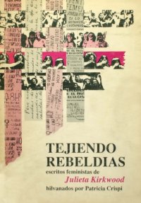 cover of the book Tejiendo Rebeldias, escritos feministas de Julieta Kirkwood hilvanados por Patricia Crispi