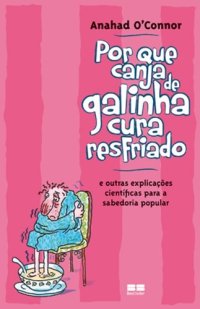 cover of the book Por que canja de galinha cura resfriado; e outras explicações científicas para a sabedoria popular