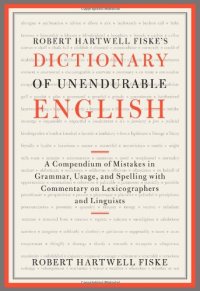 cover of the book Robert Hartwell Fiske's Dictionary of Unendurable English: A Compendium of Mistakes in Grammar, Usage, and Spelling with commentary on lexicographers and linguists