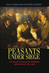 cover of the book Peasants under Siege: The Collectivization of Romanian Agriculture, 1949-1962