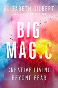 cover of the book Big Magic: Creative Living Beyond Fear