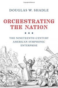 cover of the book Orchestrating the Nation: The Nineteenth-Century American Symphonic Enterprise