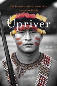 cover of the book Upriver: The Turbulent Life and Times of an Amazonian People