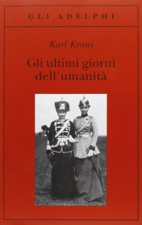 cover of the book Gli ultimi giorni dell'umanità. Tragedia in cinque atti con preludio ed epilogo