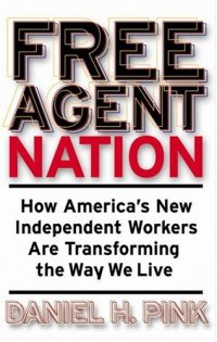 cover of the book Free Agent Nation: How America's New Independent Workers Are Transforming the Way We Live