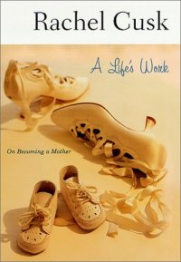 cover of the book A Life's Work: On Becoming a Mother