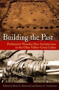 cover of the book Building the Past: Prehistoric Wooden Post Architecture in the Ohio Valley–Great Lakes