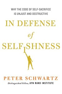 cover of the book In Defense of Selfishness: Why the Code of Self-Sacrifice is Unjust and Destructive