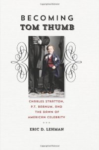 cover of the book Becoming Tom Thumb: Charles Stratton, P. T. Barnum, and the Dawn of American Celebrity