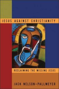 cover of the book Jesus Against Christianity: Reclaiming the Missing Jesus