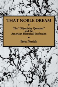 cover of the book That Noble Dream: The "Objectivity Question" and the American Historical Profession