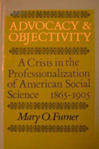 cover of the book Advocacy and Objectivity: A Crisis in the Professionalization of American Social Science, 1865-1905