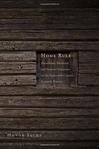 cover of the book Home Rule: Households, Manhood, and National Expansion on the Eighteenth-Century Kentucky Frontier