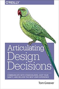 cover of the book Articulating Design Decisions: Communicate with Stakeholders, Keep Your Sanity, and Deliver the Best User Experience