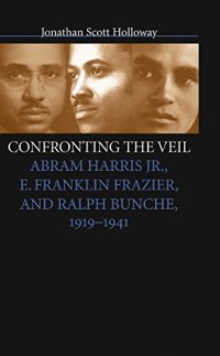 cover of the book Confronting the Veil: Abram Harris Jr., E. Franklin Frazier, and Ralph Bunche, 1919-1941