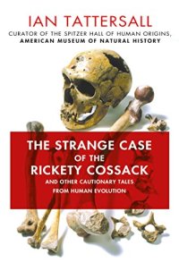 cover of the book The Strange Case of the Rickety Cossack: and Other Cautionary Tales from Human Evolution