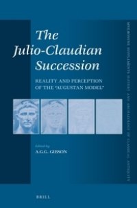 cover of the book The Julio-Claudian Succession: Reality and Perception of the "Augustan Model"