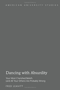 cover of the book Dancing with Absurdity: Your Most Cherished Beliefs (and All Your Others) Are Probably Wrong