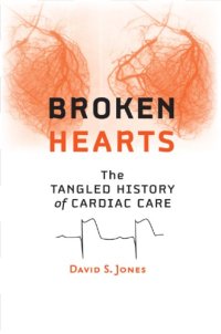 cover of the book Broken Hearts: The Tangled History of Cardiac Care