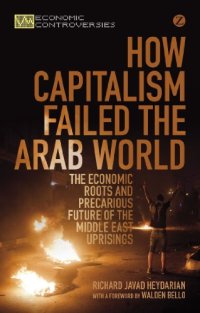 cover of the book How Capitalism Failed the Arab World: The Economic Roots and Precarious Future of the Middle East Uprisings