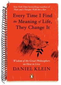 cover of the book Every Time I Find the Meaning of Life, They Change It: Wisdom of the Great Philosophers on How to Live