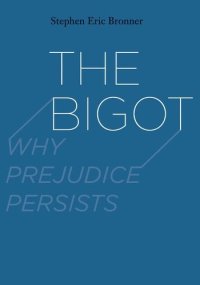 cover of the book The Bigot: Why Prejudice Persists