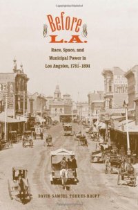 cover of the book Before L.A.: Race, Space, and Municipal Power in Los Angeles, 1781-1894