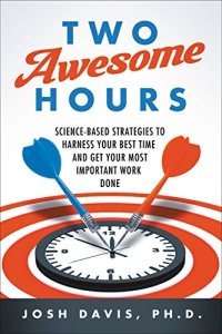 cover of the book Two Awesome Hours: Science-Based Strategies to Harness Your Best Time and Get Your Most Important Work Done