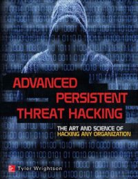 cover of the book Advanced Persistent Threat Hacking: The Art and Science of Hacking Any Organization