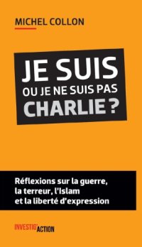 cover of the book Je suis ou je ne suis pas Charlie ? : Réflexions sur la guerre, la terreur, l'islam et la liberté d'expression