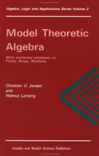 cover of the book Model Theoretic Algebra With Particular Emphasis on Fields, Rings, Modules